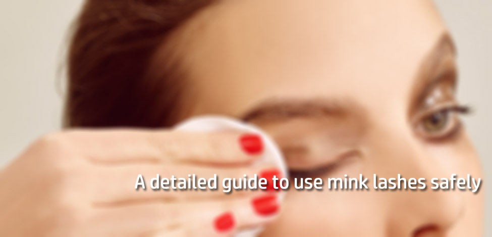 A detailed guide to use mink lashes safely